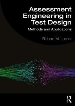 Assessment Engineering in Test Design: Methods and Applications de Richard Luecht