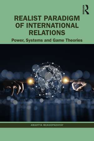 Realist Paradigm of International Relations: Power, Systems and Game Theories de Amartya Mukhopadhyay