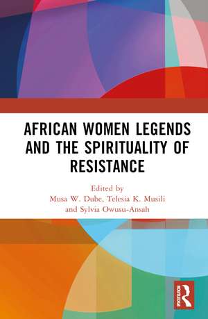 African Women Legends and the Spirituality of Resistance de Musa W. Dube