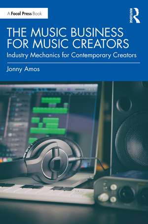 The Music Business for Music Creators: Industry Mechanics for Contemporary Creators de Jonny Amos