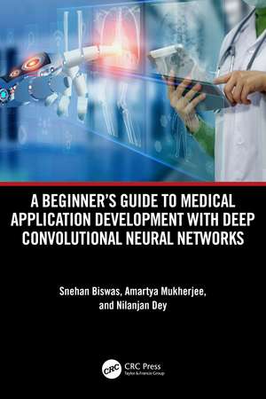 A Beginner's Guide to Medical Application Development with Deep Convolutional Neural Networks de Snehan Biswas