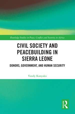 Civil Society and Peacebuilding in Sierra Leone: Donors, Government, and Human Security de Vandy Kanyako