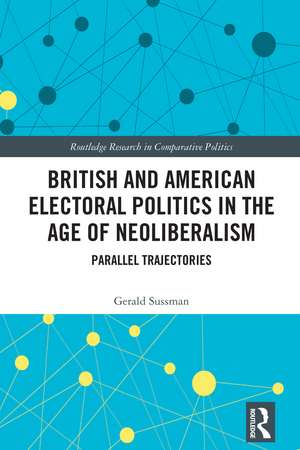 British and American Electoral Politics in the Age of Neoliberalism: Parallel Trajectories de Gerald Sussman