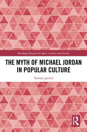 The Myth of Michael Jordan in Popular Culture de Tomasz Jacheć