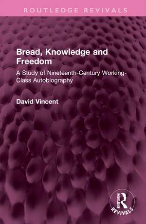 Bread, Knowledge and Freedom: A Study of Nineteenth-Century Working Class Autobiography de David Vincent