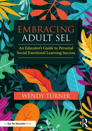 Embracing Adult SEL: An Educator's Guide to Personal Social Emotional Learning Success de Wendy Turner