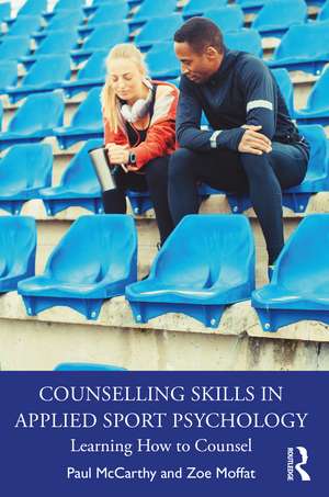 Counselling Skills in Applied Sport Psychology: Learning How to Counsel de Paul McCarthy