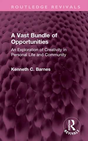 A Vast Bundle of Opportunities: An Exploration of Creativity in Personal Life and Community de Kenneth C. Barnes