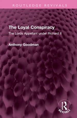 The Loyal Conspiracy: The Lords Appellant under Richard II de Anthony Goodman