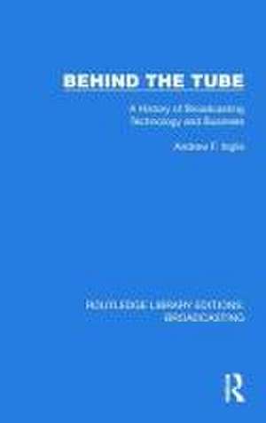 Behind the Tube: A History of Broadcasting Technology and Business de Andrew F. Inglis