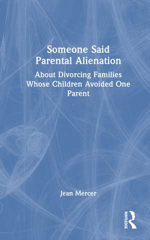 Someone Said Parental Alienation: About Divorcing Families Whose Children Avoided One Parent de Jean Mercer