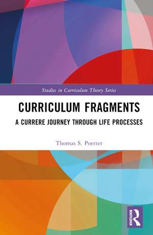 Curriculum Fragments: A Currere Journey through Life Processes de Thomas S. Poetter