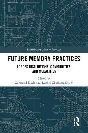 Future Memory Practices: Across Institutions, Communities, and Modalities de Gertraud Koch