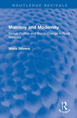 Matriliny and Modernity: Sexual Politics and Social Change in Rural Malaysia de Maila Stivens