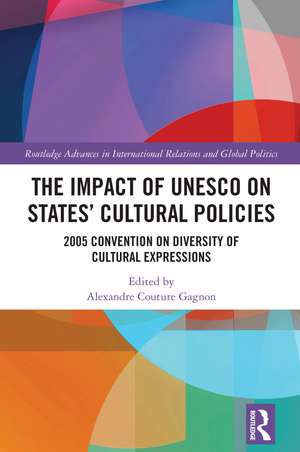 The Impact of UNESCO on States' Cultural Policies: 2005 Convention on Diversity of Cultural Expressions de Alexandre Couture Gagnon