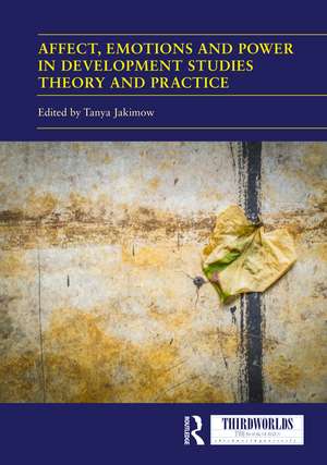 Affect, Emotions and Power in Development Studies Theory and Practice de Tanya Jakimow