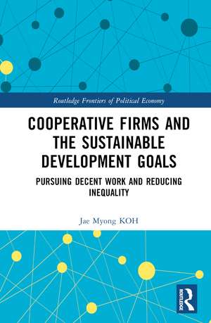 Cooperative Firms and the Sustainable Development Goals: Pursuing Decent Work and Reducing Inequality de Jae Myong KOH