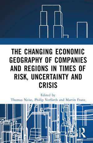 The Changing Economic Geography of Companies and Regions in Times of Risk, Uncertainty, and Crisis de Thomas Neise