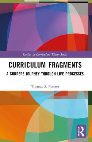 Curriculum Fragments: A Currere Journey through Life Processes de Thomas S. Poetter