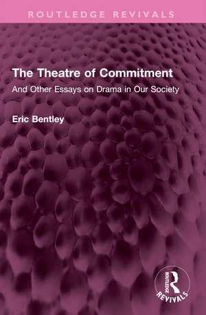 The Theatre of Commitment: And Other Essays on Drama in Our Society de Eric Bentley