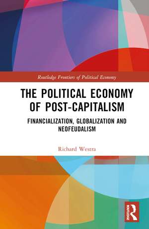 The Political Economy of Post-Capitalism: Financialization, Globalization and Neofeudalism de Richard Westra