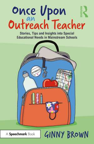 Once Upon an Outreach Teacher: Stories, Tips and Insights into Special Educational Needs in Mainstream Schools de Ginny Brown