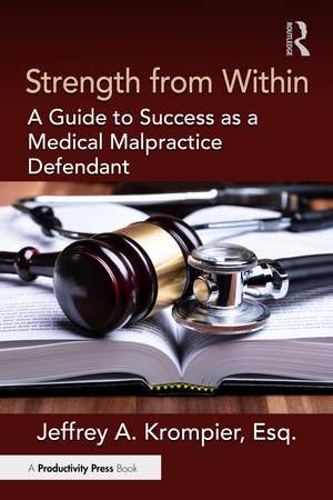 Strength from Within: A Guide to Success as a Medical Malpractice Defendant de Jeffrey A. Krompier, Esq.