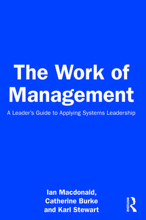 The Work of Management: A Leader’s Guide to Applying Systems Leadership de Ian Macdonald