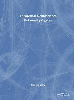 Theoretical Neuroscience: Understanding Cognition de Xiao-Jing Wang