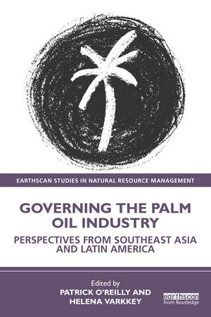 Governing the Palm Oil Industry: Perspectives from Southeast Asia and Latin America de Patrick O'Reilly