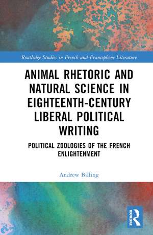 Animal Rhetoric and Natural Science in Eighteenth-Century Liberal Political Writing: Political Zoologies of the French Enlightenment de Andrew Billing