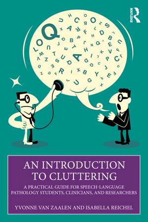 An Introduction to Cluttering: A Practical Guide for Speech-Language Pathology Students, Clinicians, and Researchers de Yvonne van Zaalen