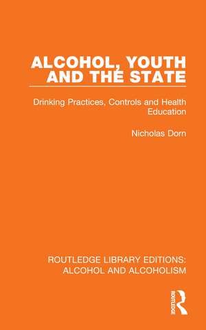 Alcohol, Youth and the State: Drinking Practices, Controls and Health Education de Nicholas Dorn