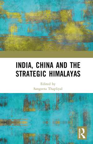 India, China and the Strategic Himalayas de Sangeeta Thapliyal