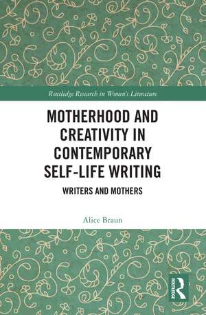 Motherhood and Creativity in Contemporary Self-Life Writing: Writers and Mothers de Alice Braun