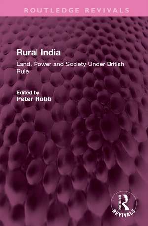 Rural India: Land, Power and Society Under British Rule de Peter Robb