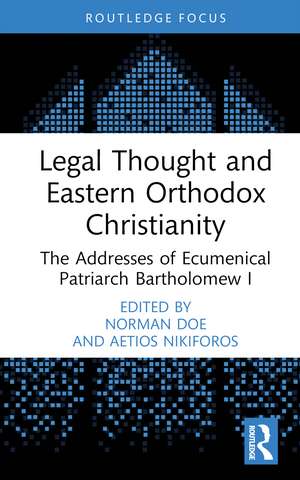 Legal Thought and Eastern Orthodox Christianity: The Addresses of Ecumenical Patriarch Bartholomew I de Norman Doe