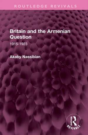 Britain and the Armenian Question: 1915-1923 de Akaby Nassibian