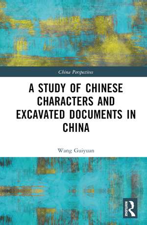 A Study of Chinese Characters and Excavated Documents in China de Wang Guiyuan