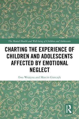 Charting the Experience of Children and Adolescents Affected by Emotional Neglect de Ewa Wojtyna