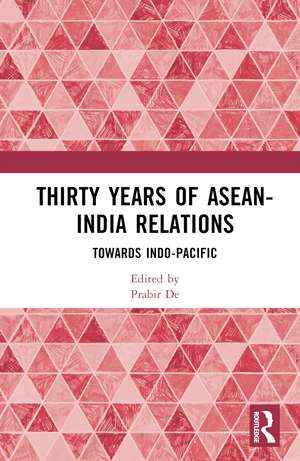 Thirty Years of ASEAN-India Relations: Towards Indo-Pacific de Prabir De