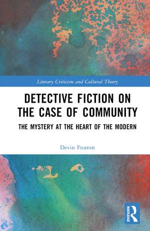 Detective Fiction on the Case of Community: The Mystery at the Heart of the Modern de Devin Fromm