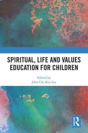 Spiritual, Life and Values Education for Children de John Chi-Kin Lee