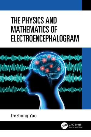 The Physics and Mathematics of Electroencephalogram de Dezhong Yao