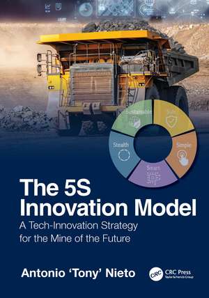 The 5S Innovation Model: A Tech-Innovation Strategy for the Mine of the Future de Antonio 'Tony' Nieto