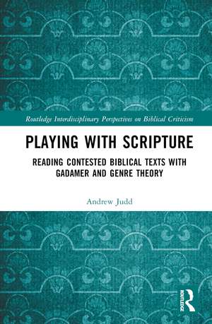 Playing with Scripture: Reading Contested Biblical Texts with Gadamer and Genre Theory de Andrew Judd