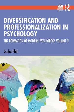 Diversification and Professionalization in Psychology: The Formation of Modern Psychology Volume 2 de Csaba Pléh