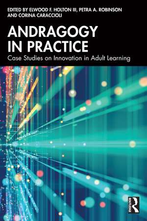 Andragogy in Practice: Case Studies on Innovation in Adult Learning de Elwood F. Holton