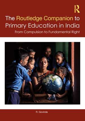 The Routledge Companion to Primary Education in India: From Compulsion to Fundamental Right de R. Govinda