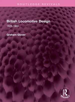 British Locomotive Design: 1825-1960 de Graham Glover